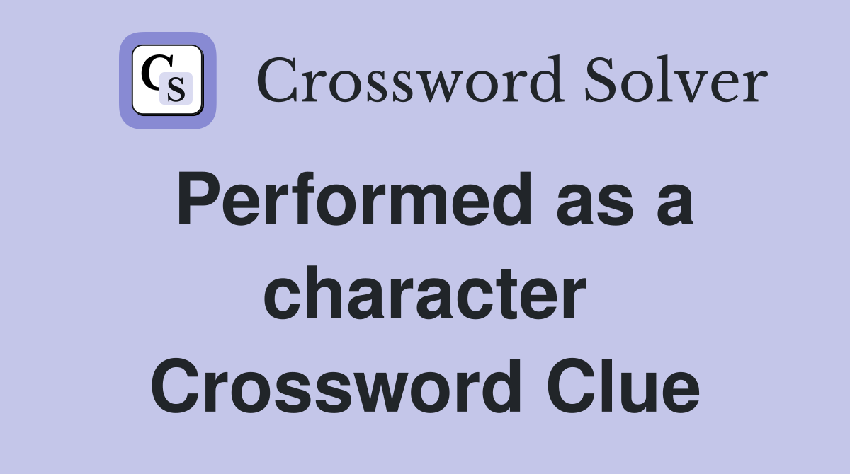 Performed as a character Crossword Clue