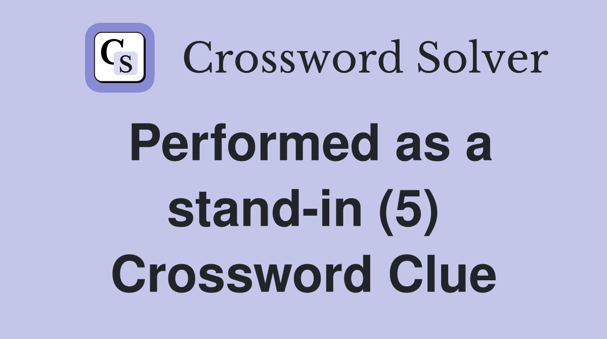 Performed as a stand-in (5) Crossword Clue