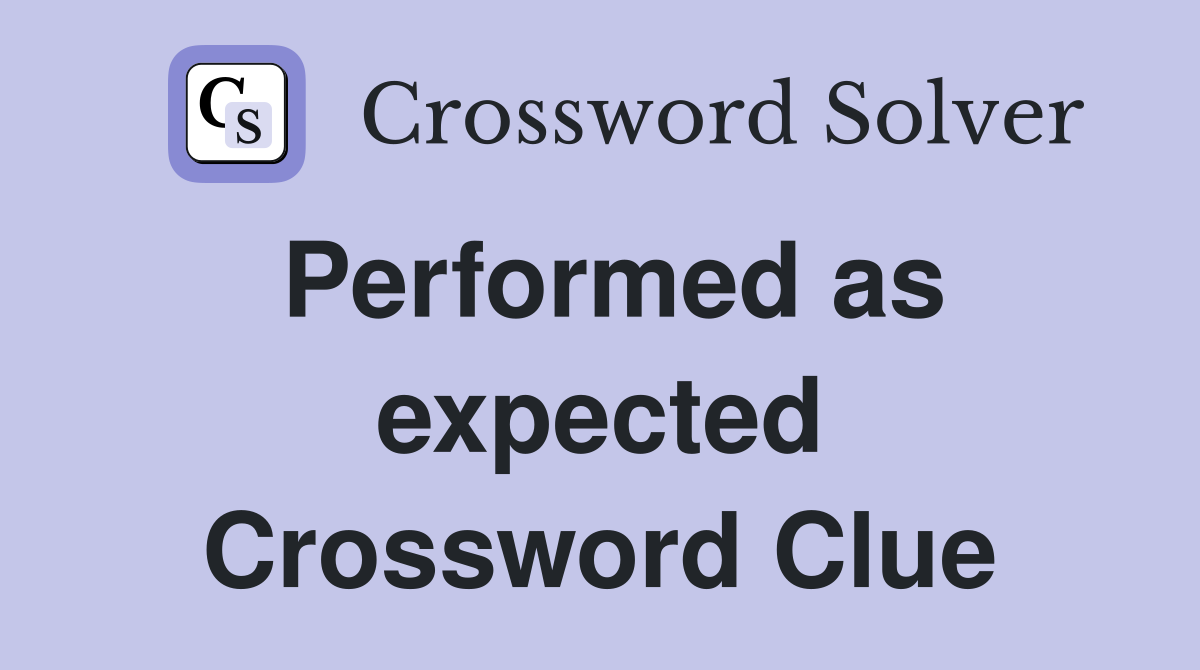 Performed as expected Crossword Clue