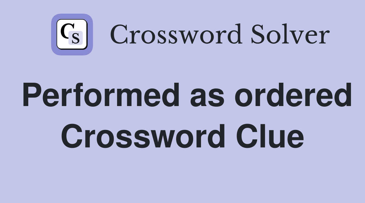 Performed as ordered Crossword Clue