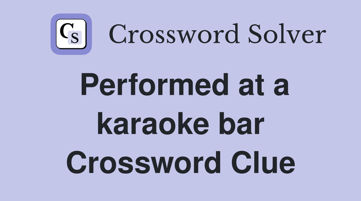 Performed at a karaoke bar Crossword Clue