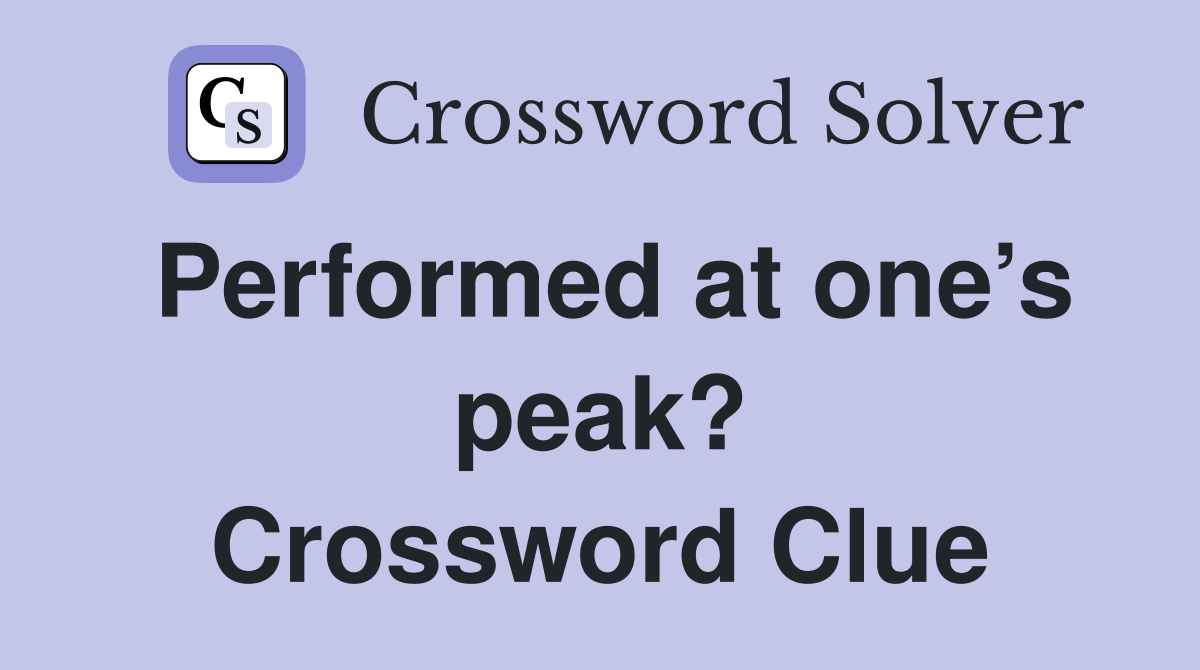 Performed at one’s peak? Crossword Clue