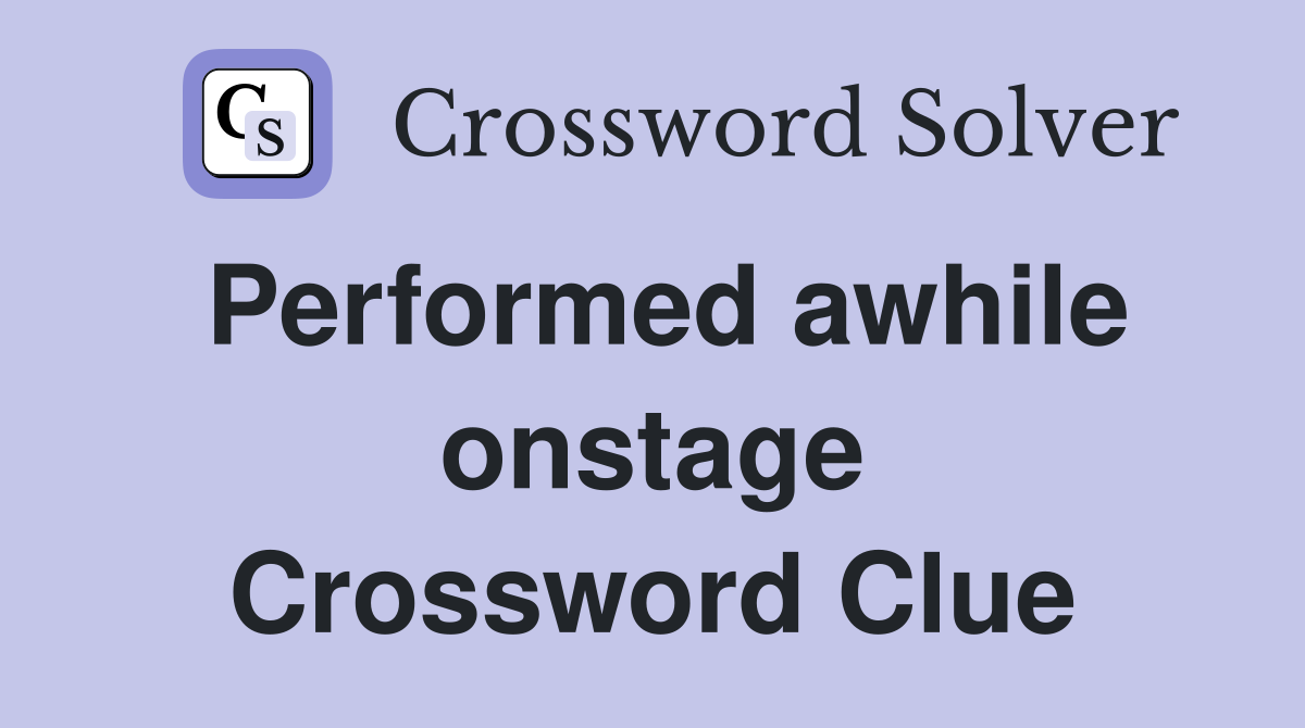 Performed awhile onstage Crossword Clue