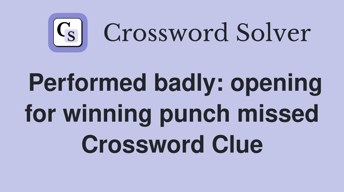 Performed badly: opening for winning punch missed Crossword Clue