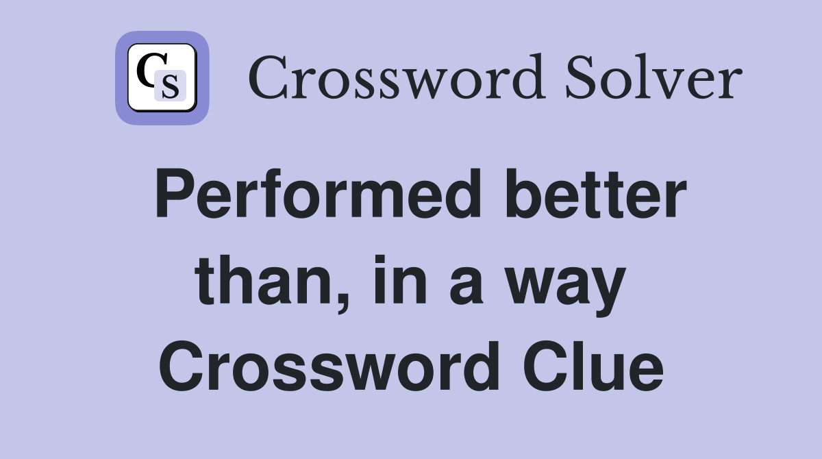 Performed better than, in a way Crossword Clue