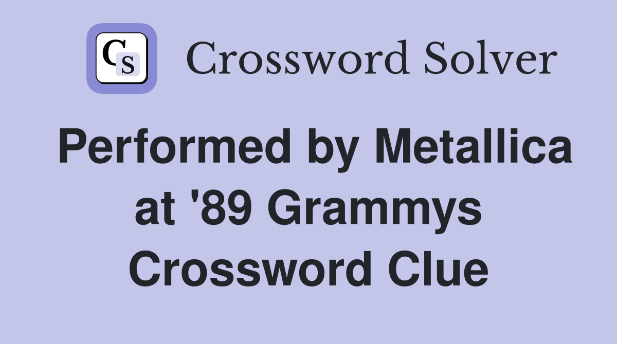 Performed by Metallica at '89 Grammys Crossword Clue