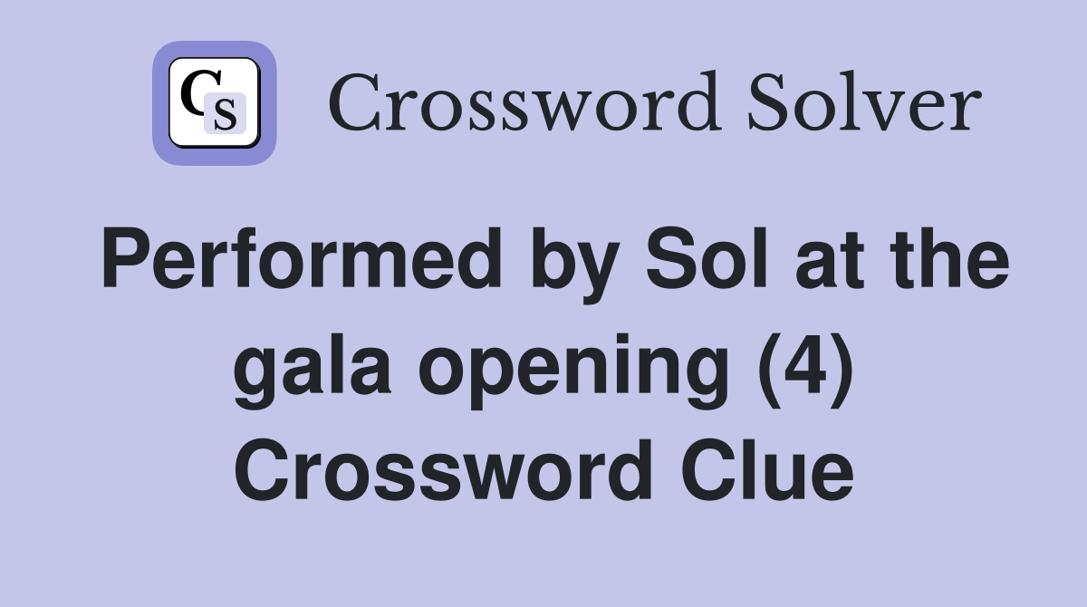 Performed by Sol at the gala opening (4) Crossword Clue
