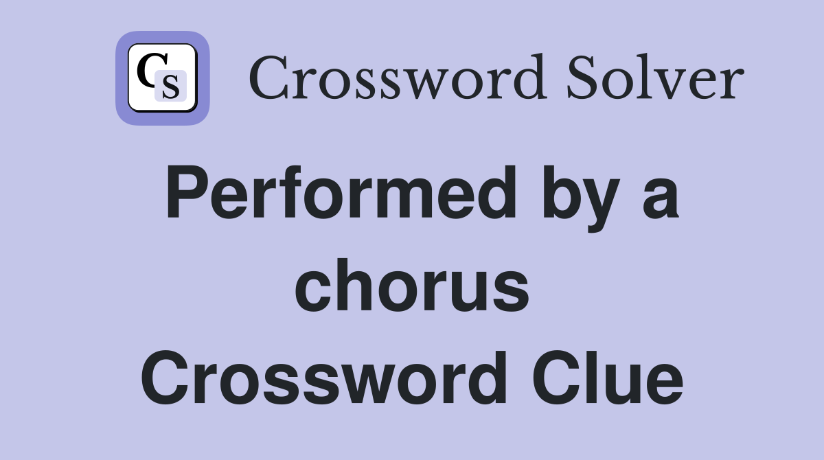 Performed by a chorus Crossword Clue