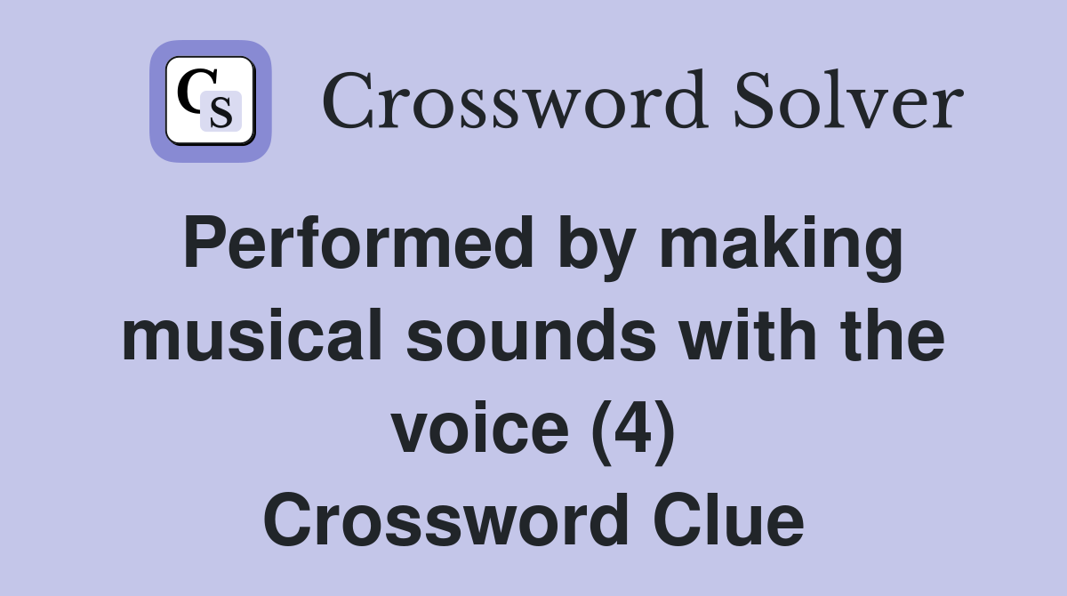 Performed by making musical sounds with the voice (4) Crossword Clue