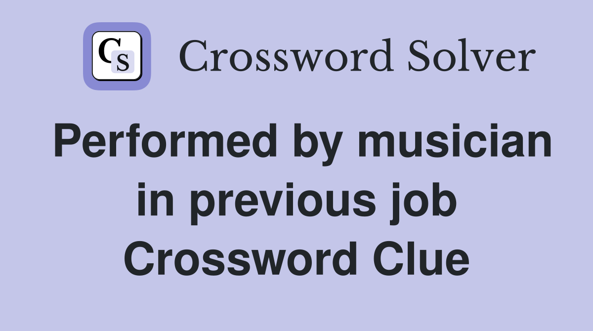 Performed by musician in previous job Crossword Clue