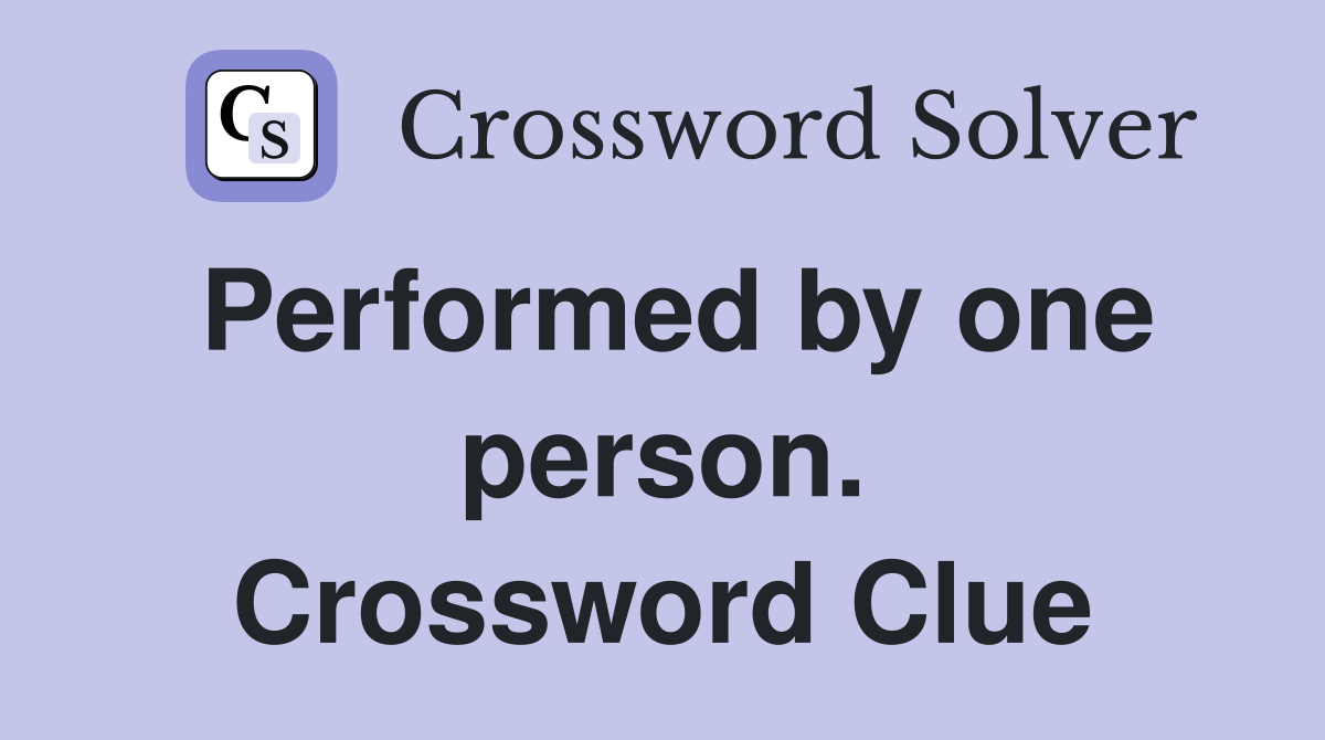 Performed by one person. Crossword Clue