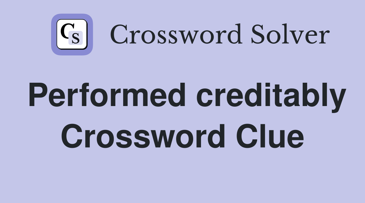 Performed creditably Crossword Clue