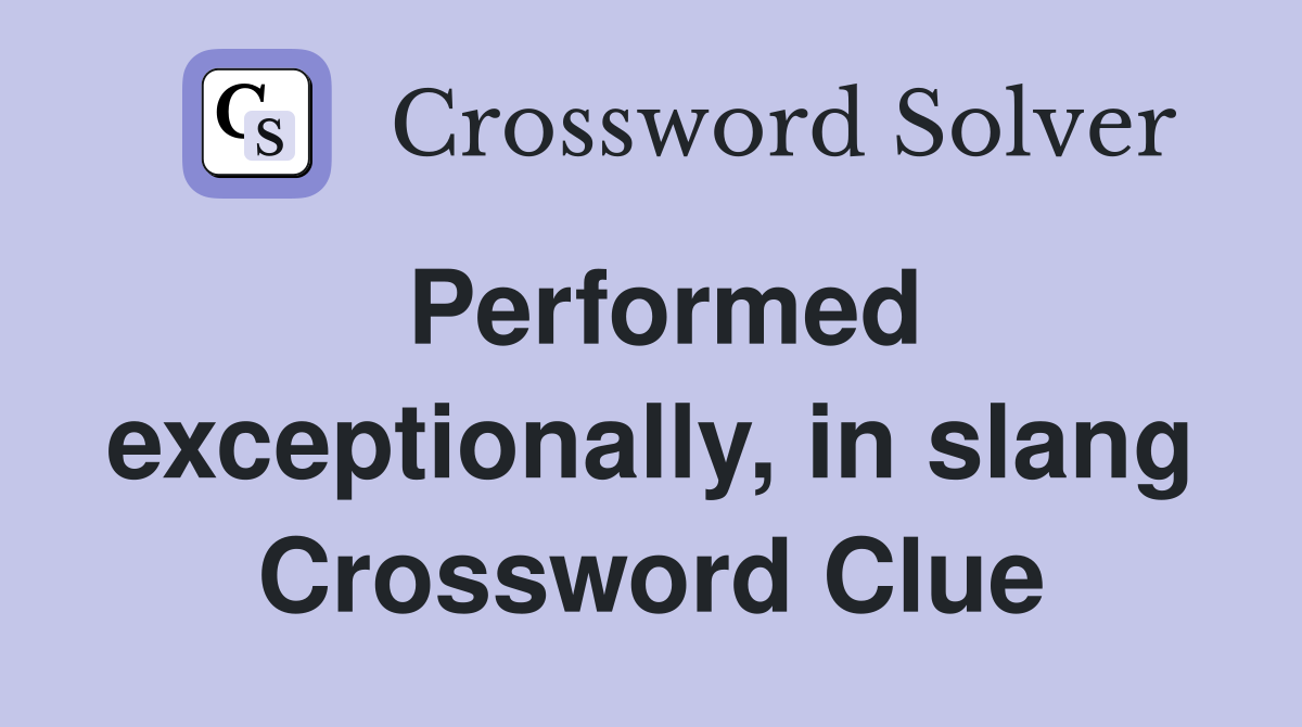 Performed exceptionally, in slang Crossword Clue