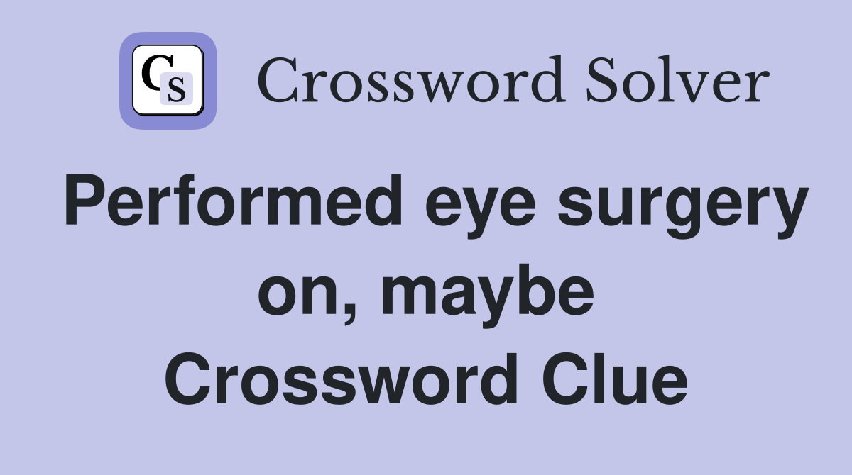 Performed eye surgery on, maybe Crossword Clue