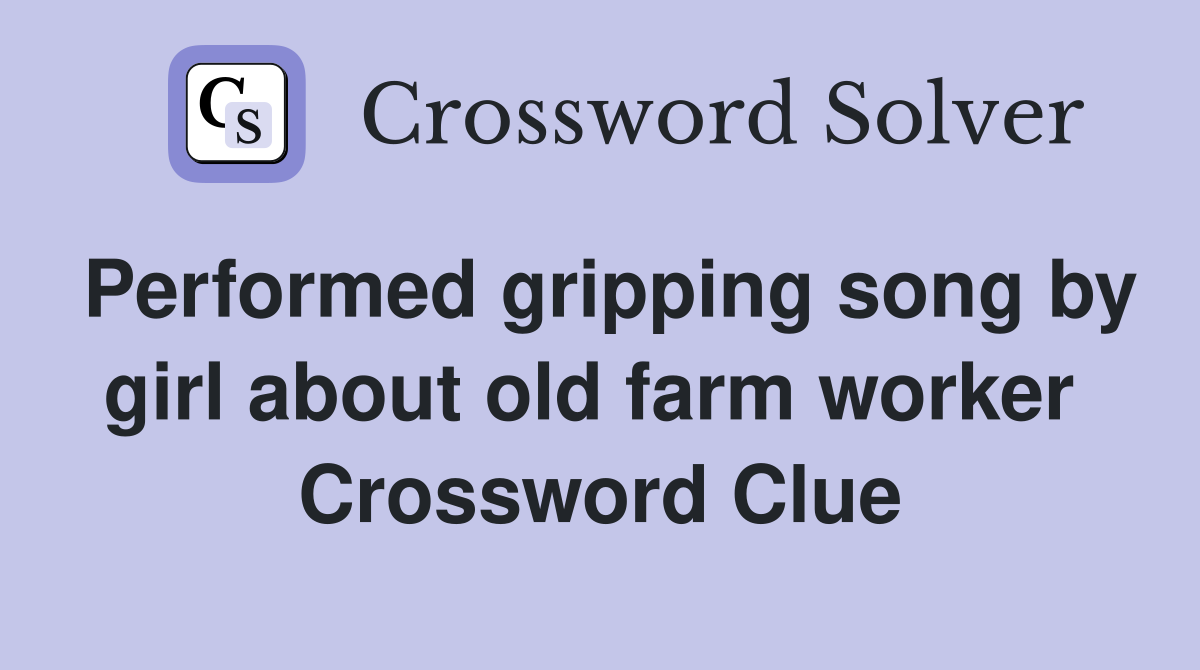 Performed gripping song by girl about old farm worker  Crossword Clue