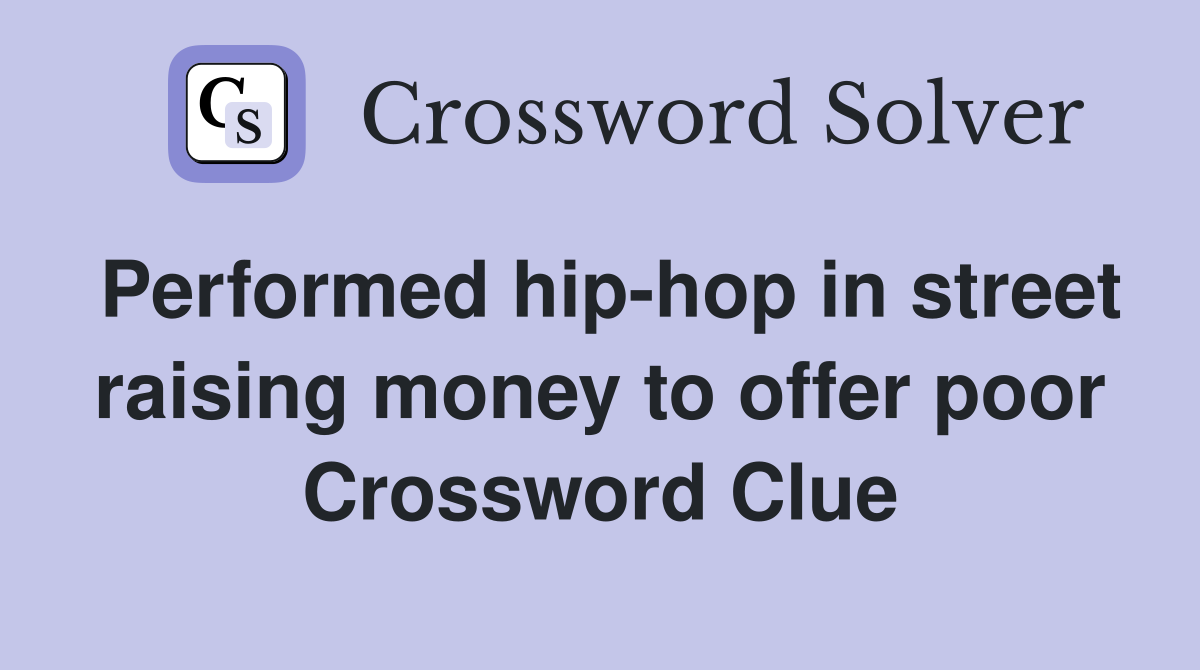 Performed hip-hop in street raising money to offer poor Crossword Clue