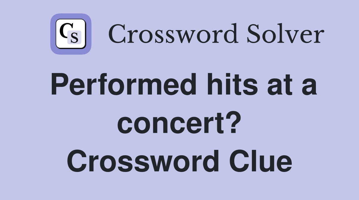 Performed hits at a concert? Crossword Clue