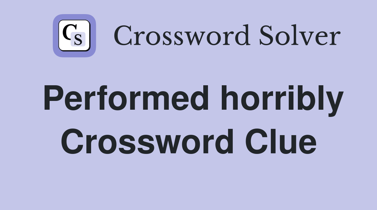 Performed horribly Crossword Clue