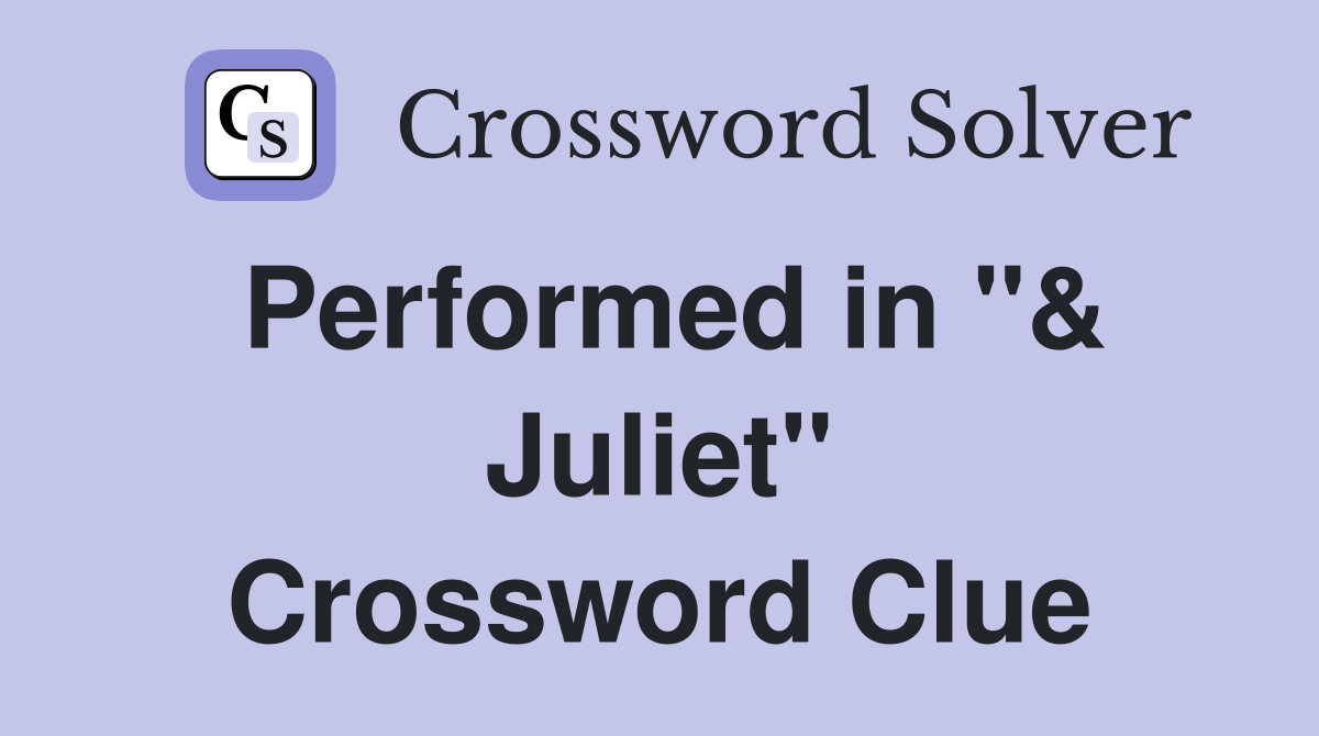 Performed in "& Juliet" Crossword Clue