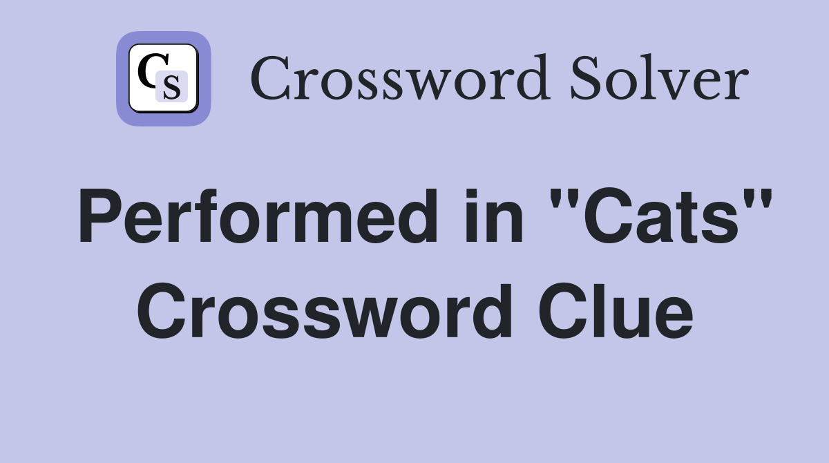 Performed in "Cats" Crossword Clue