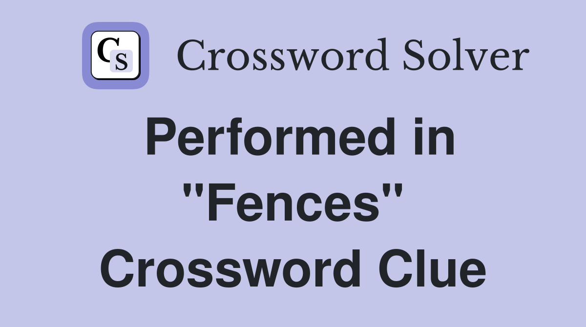 Performed in "Fences" Crossword Clue