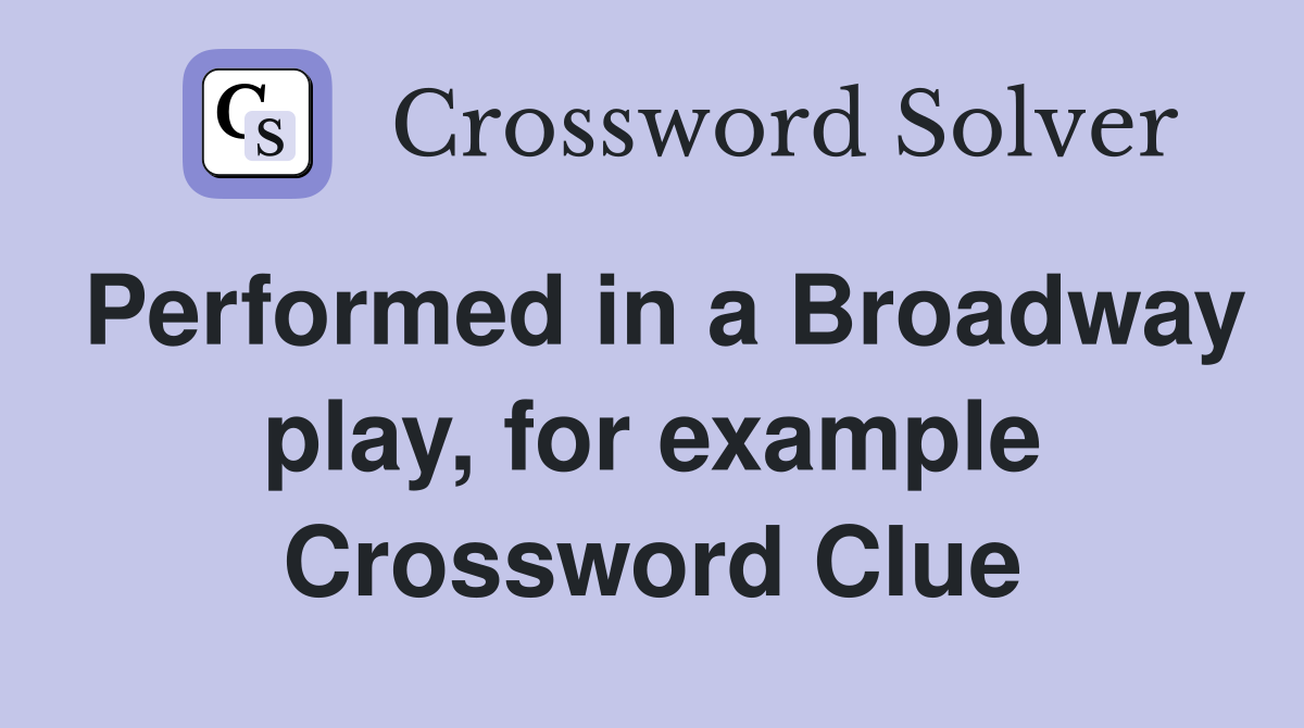 Performed in a Broadway play, for example Crossword Clue