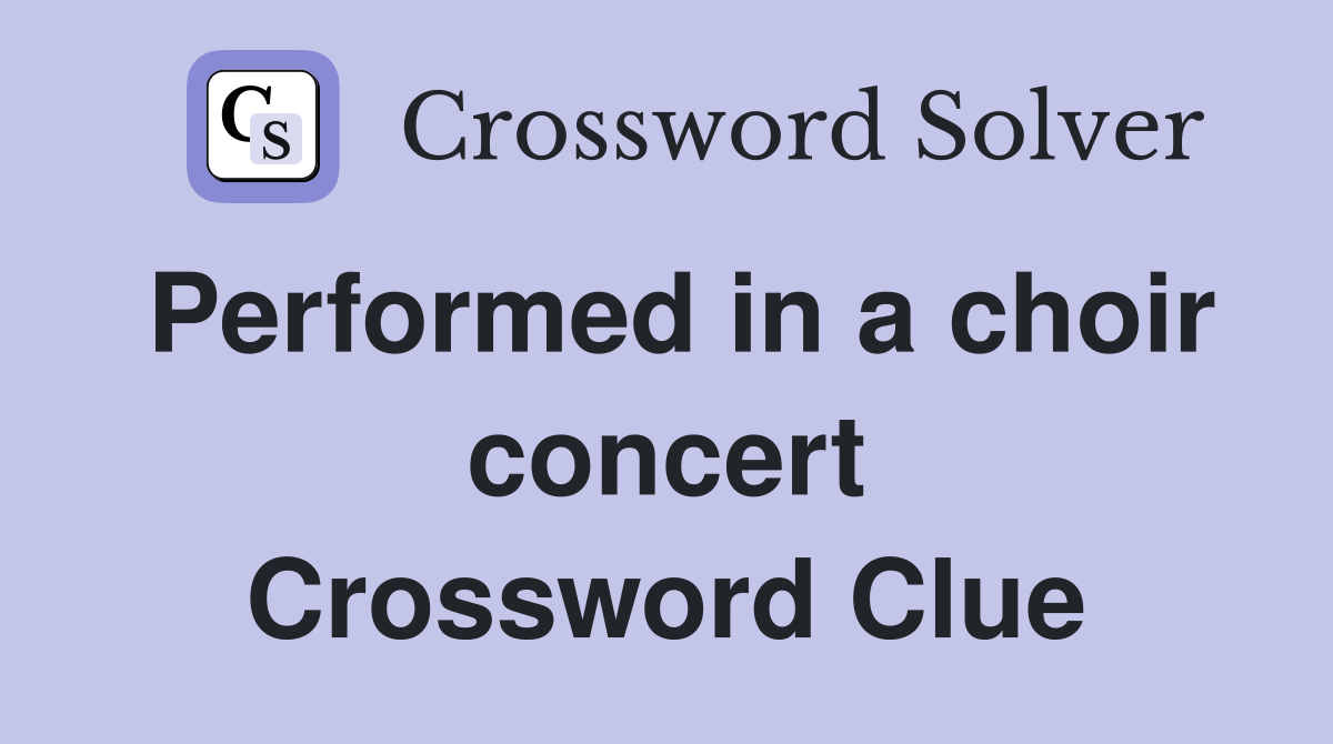 Performed in a choir concert Crossword Clue