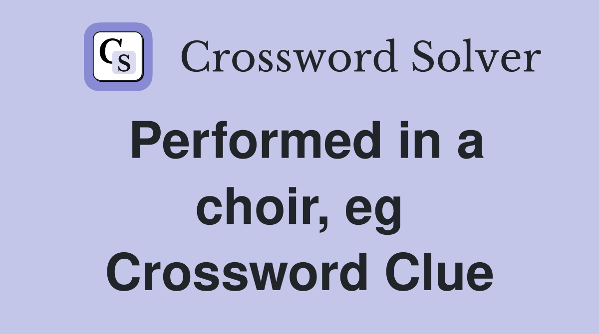 Performed in a choir, eg Crossword Clue