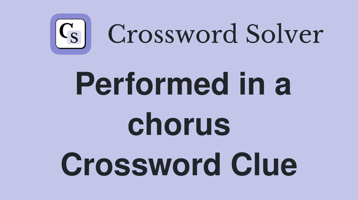 Performed in a chorus Crossword Clue