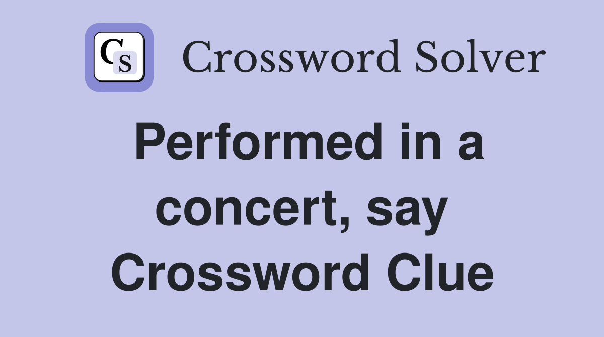 Performed in a concert, say Crossword Clue