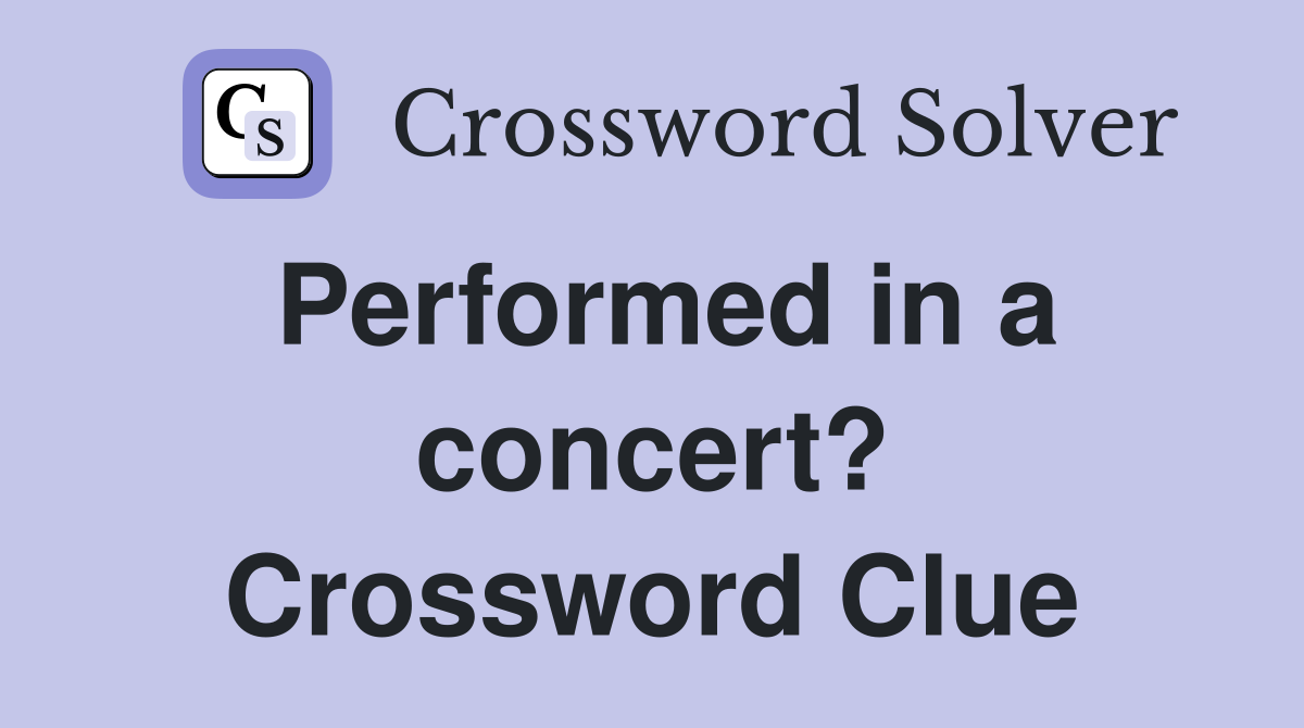 Performed in a concert? Crossword Clue