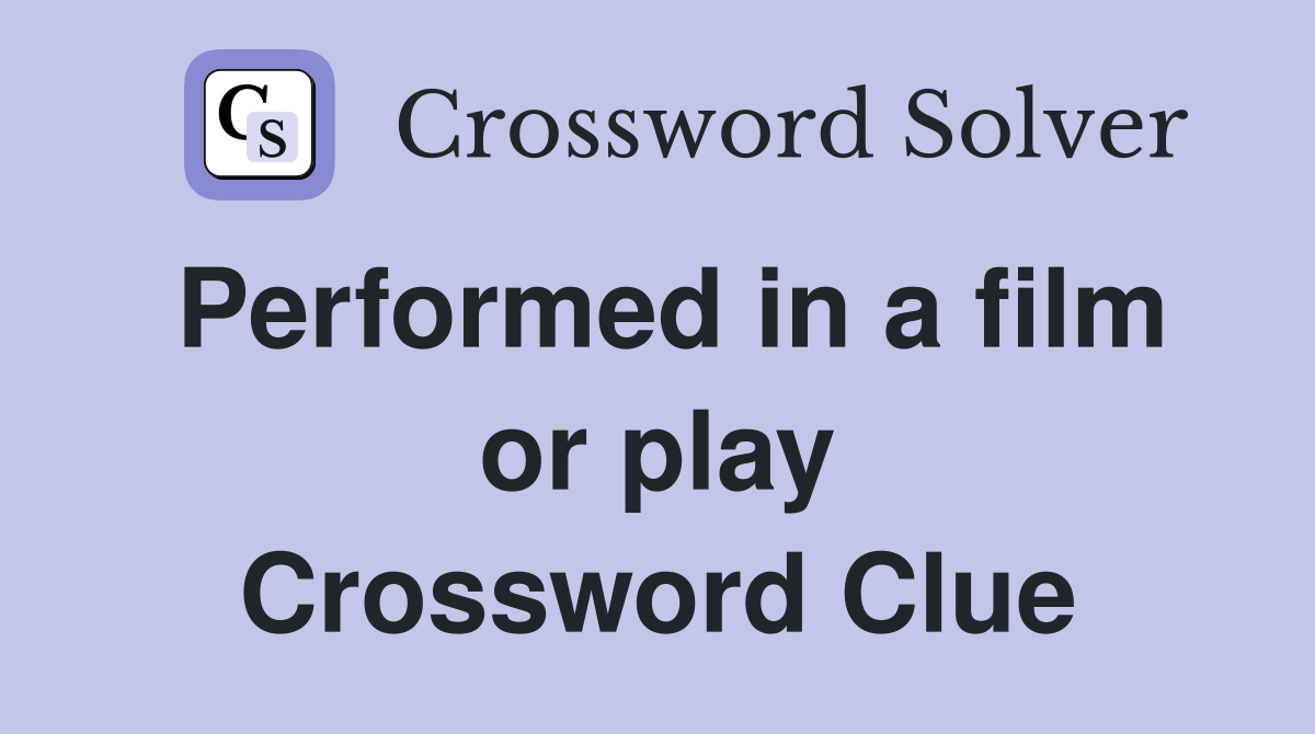 Performed in a film or play Crossword Clue