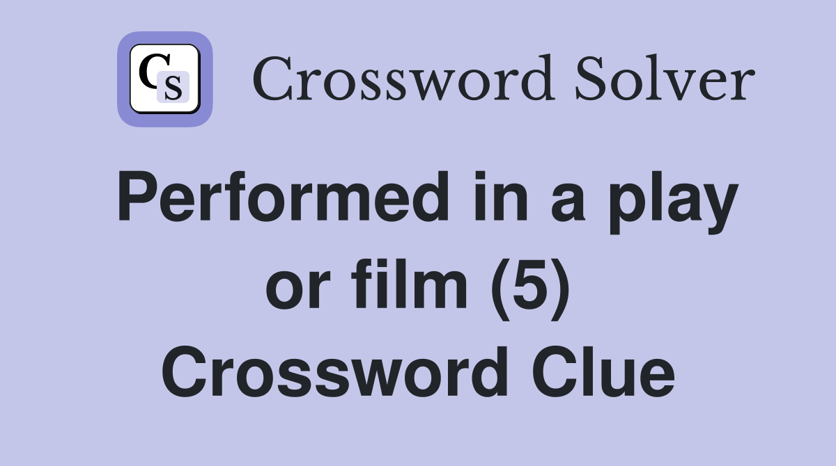 Performed in a play or film (5) Crossword Clue