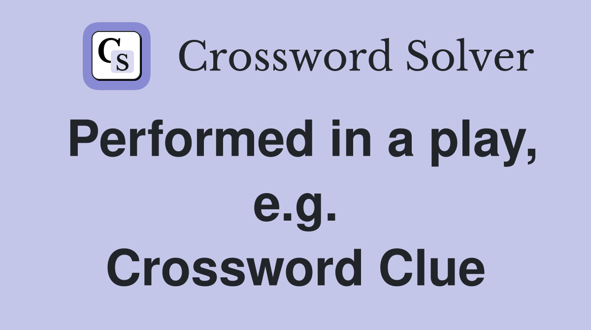 Performed in a play, e.g. Crossword Clue