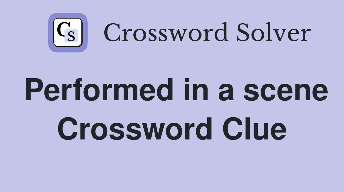 Performed in a scene Crossword Clue