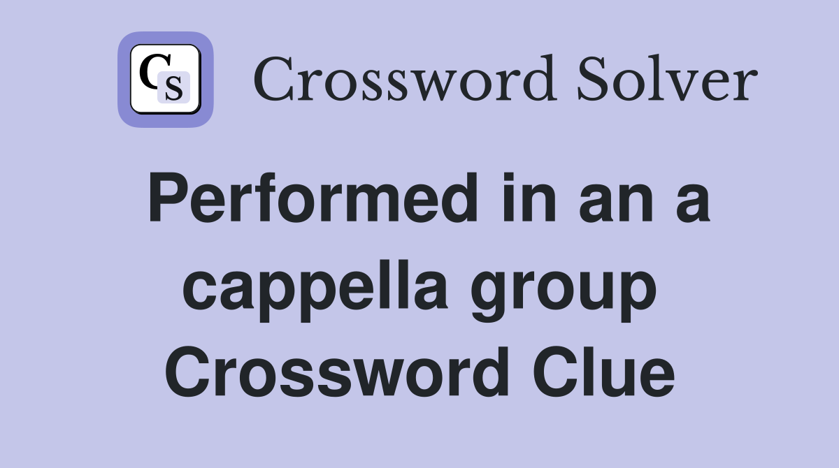 Performed in an a cappella group Crossword Clue