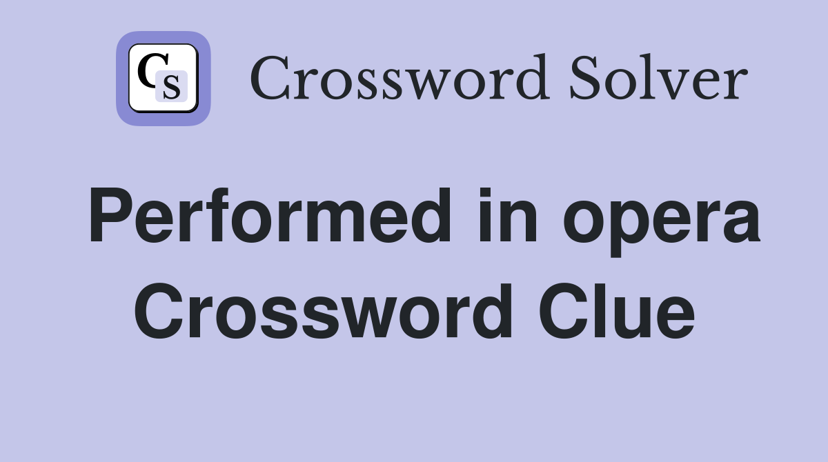Performed in opera Crossword Clue