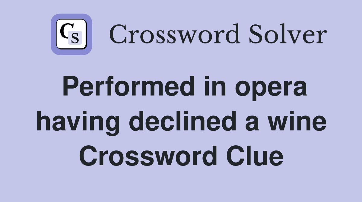 Performed in opera having declined a wine Crossword Clue