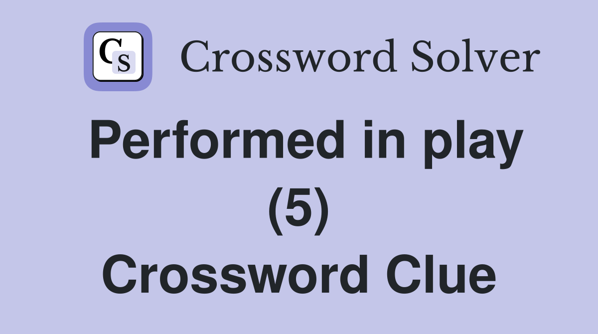 Performed in play (5) Crossword Clue