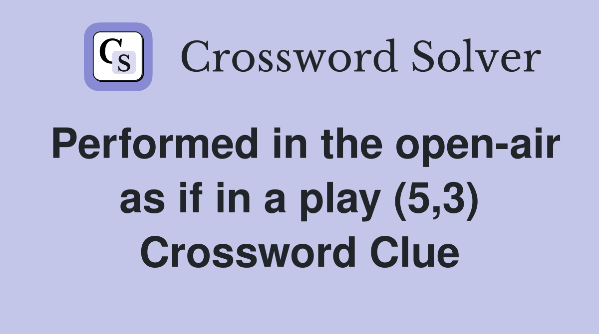 Performed in the open-air as if in a play (5,3) Crossword Clue