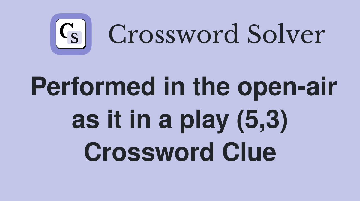 Performed in the open-air as it in a play (5,3) Crossword Clue