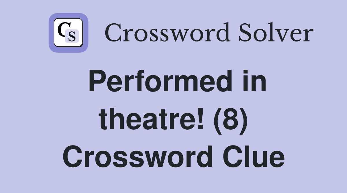 Performed in theatre! (8) Crossword Clue