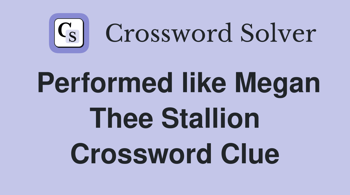 Performed like Megan Thee Stallion Crossword Clue