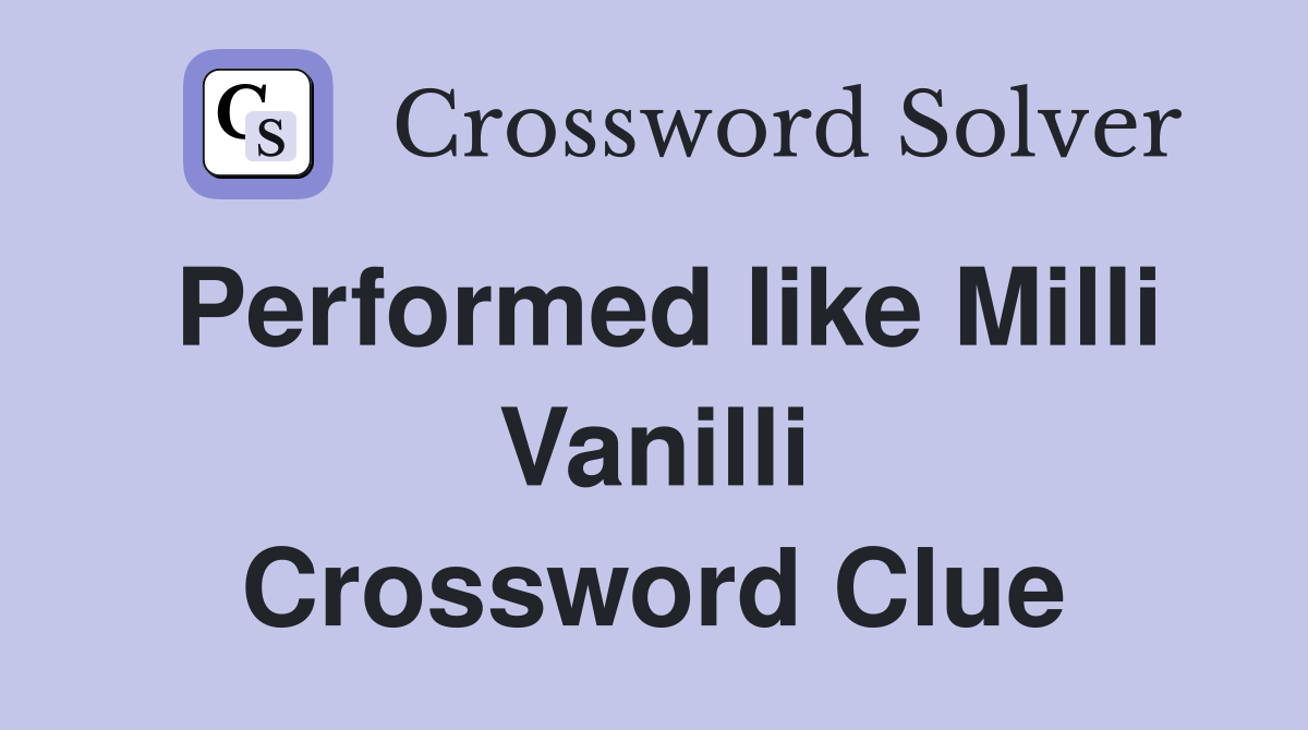 Performed like Milli Vanilli Crossword Clue
