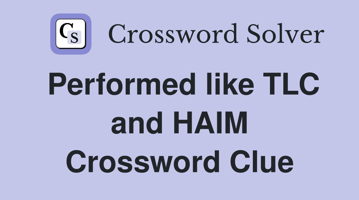 Performed like TLC and HAIM Crossword Clue