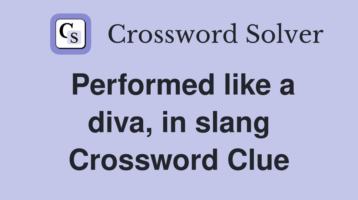 Performed like a diva, in slang Crossword Clue