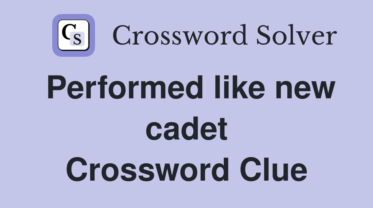 Performed like new cadet Crossword Clue