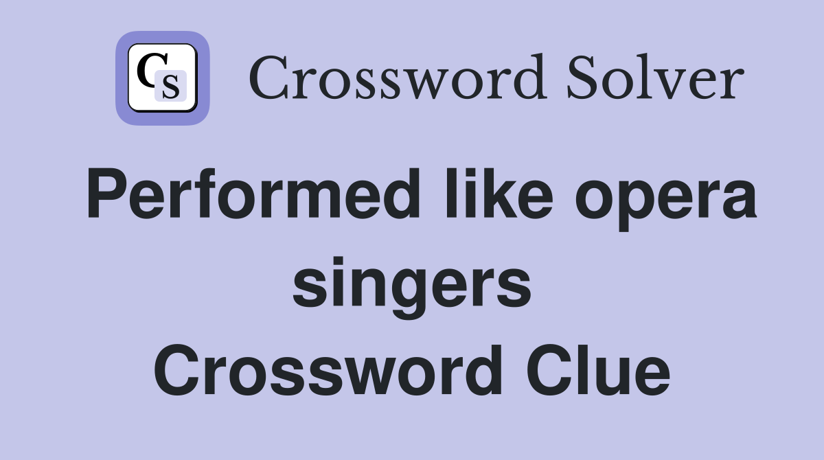 Performed like opera singers Crossword Clue