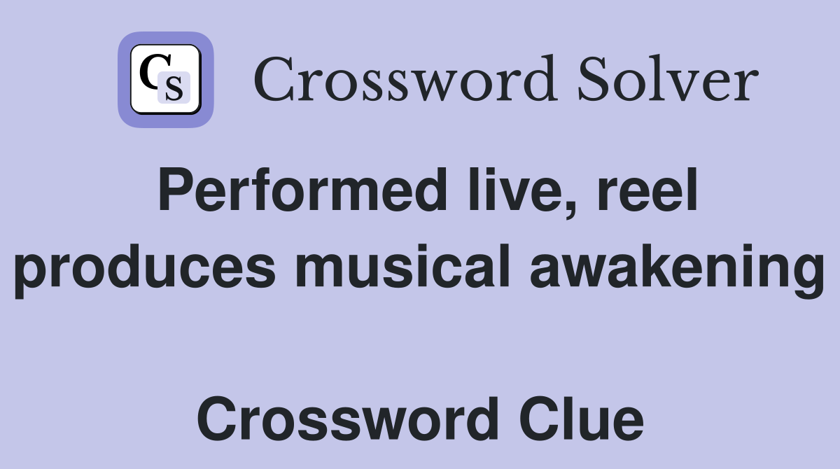 Performed live, reel produces musical awakening  Crossword Clue