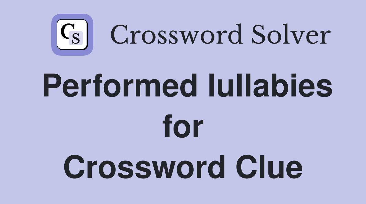 Performed lullabies for Crossword Clue